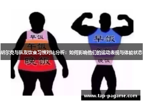 胡尔克与队友饮食习惯对比分析:如何影响他们的运动表现与体能状态 胡尔克与队友饮食习惯对比分析:如何影响他们的运动表现与体能状态