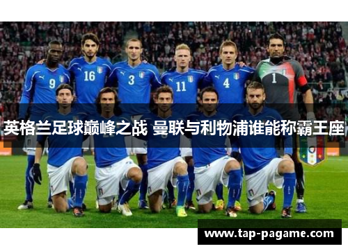 英格兰足球巅峰之战 曼联与利物浦谁能称霸王座 英格兰足球巅峰之战 曼联与利物浦谁能称霸王座