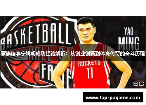 蔡崇信李宁姚明成功经验解析:从创业创新到体育传奇的奋斗历程 蔡崇信李宁姚明成功经验解析:从创业创新到体育传奇的奋斗历程
