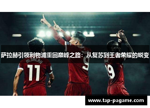 萨拉赫引领利物浦重回巅峰之路:从复苏到王者荣耀的蜕变 萨拉赫引领利物浦重回巅峰之路:从复苏到王者荣耀的蜕变