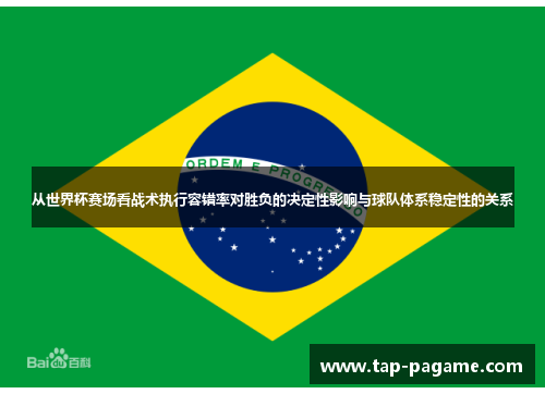 从世界杯赛场看战术执行容错率对胜负的决定性影响与球队体系稳定性的关系