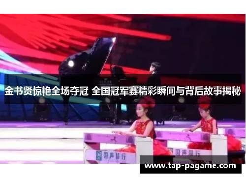 金书贤惊艳全场夺冠 全国冠军赛精彩瞬间与背后故事揭秘